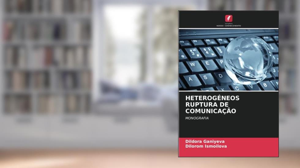 HETEROGÉNEOS RUPTURA DE COMUNICAÇÃO: MONOGRAFIA, do autor Dildora Ganiyeva; Dilorom Ismoilova