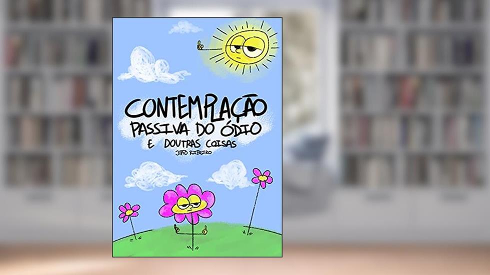 Contemplação Passiva do Ódio e Doutras Coisas, do autor João Ribeiro