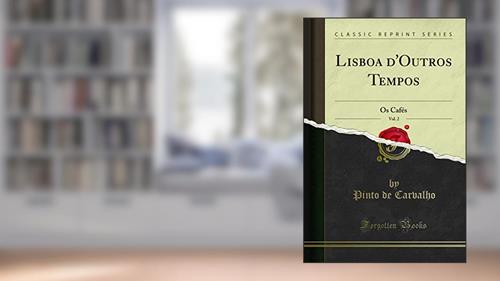 Capa de Lisboa d'Outros Tempos, Vol. 2: Os Cafés (Classic Reprint), do autor Pinto de Carvalho