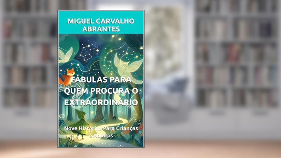 Fábulas Para Quem Procura o Extraordinário: Nove Histórias Para Crianças e Adultos, do autor Miguel Carvalho Abrantes