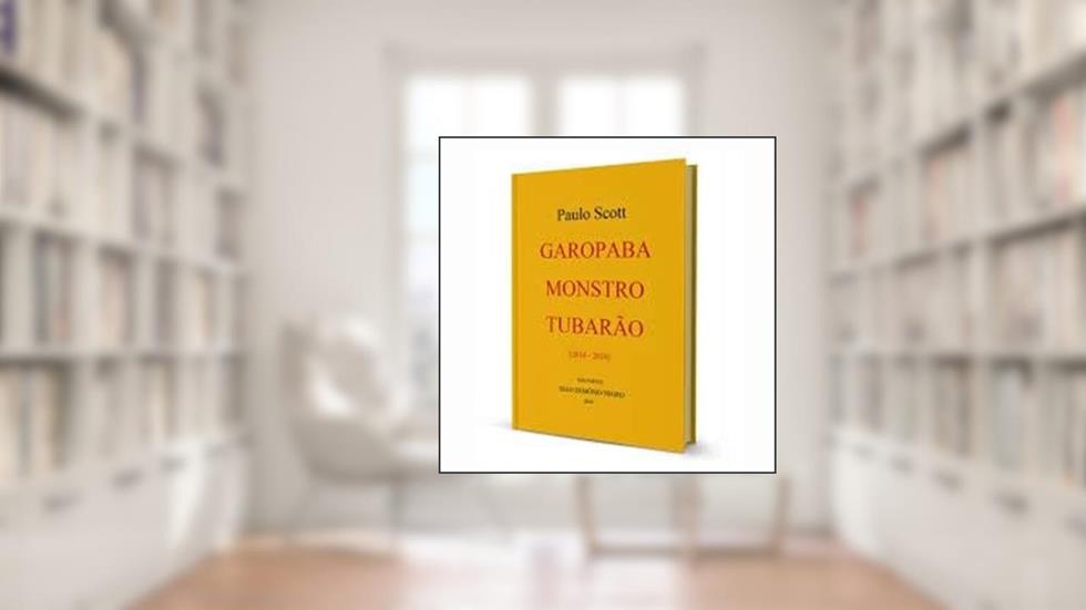 Garopaba Monstro Tubarao: 2016 - 2018, do autor Paulo Scott