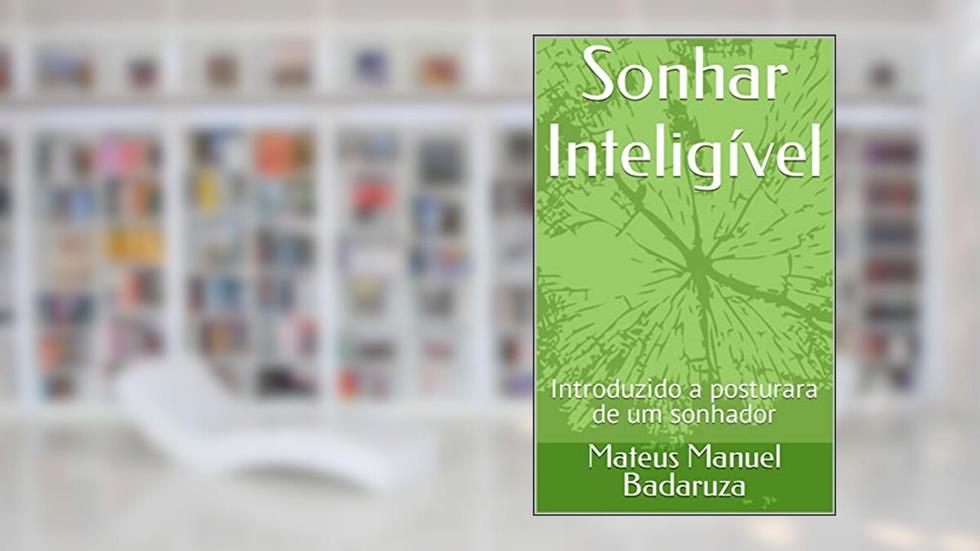 Sonhar Inteligível: Introduzido a posturara de um sonhador, do autor Mateus Manuel Badaruza