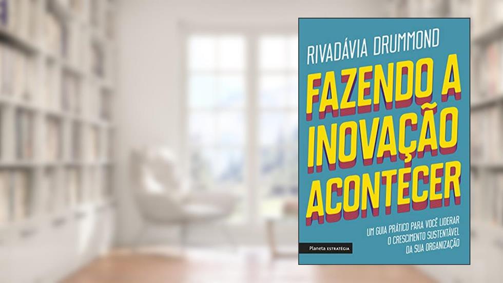 Fazendo a inovação acontecer: Um guia prático para você liderar o crescimento sustentável de sua organização, do autor Rivadávia Drummond