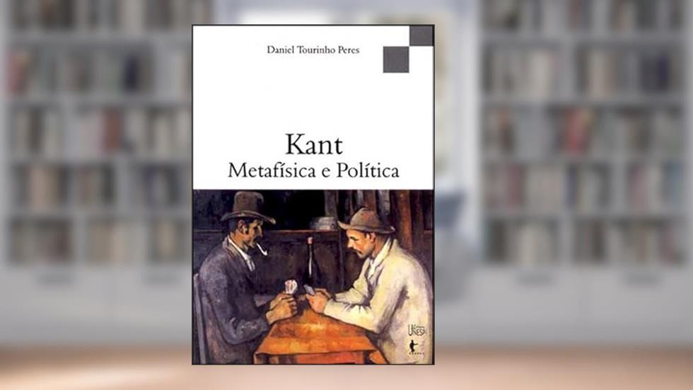 Kant - Metafísica e Política, do autor Daniel Tourinho Peres