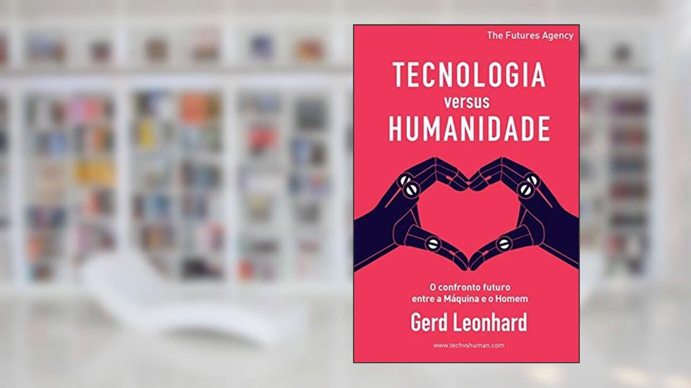 Tecnologia versus Humanidade: O confronto futuro entre a Máquina e o Homem, do autor Gerd Leonhard
