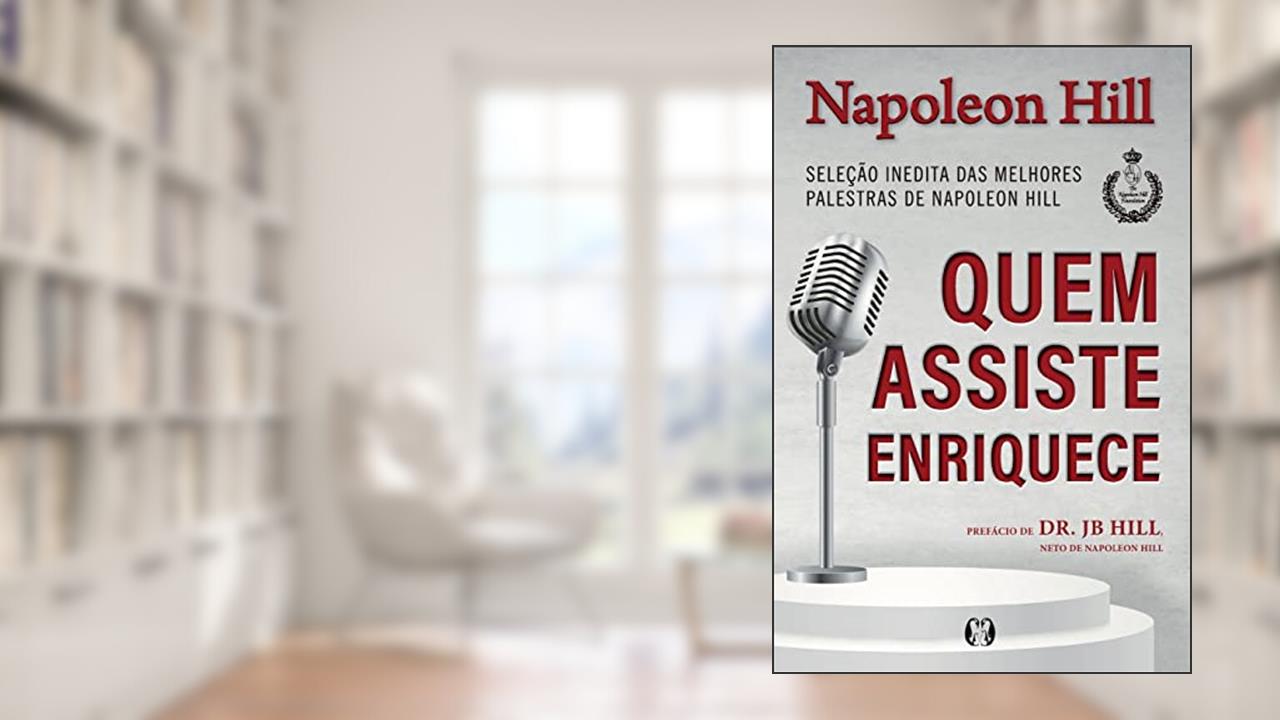 Quem assiste enriquece: Seleção inédita das melhores palestras de Napoleon Hill, do autor Napoleon Hill