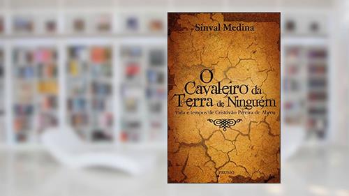 Capa de O Cavaleiro da Terra de Ninguém. Vida e Tempos de Cristovão Pereira de Abreu, do autor Sinval Medina