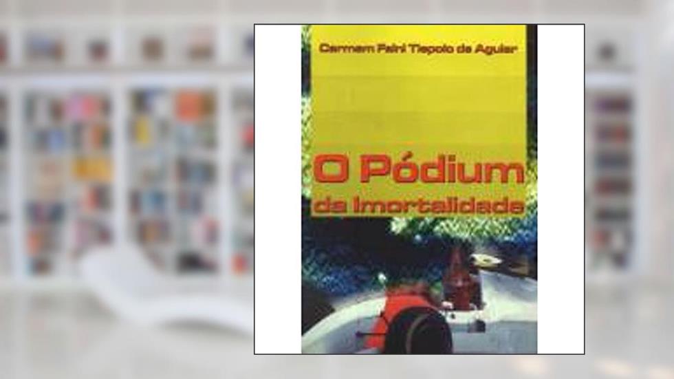 Pódium da Imortalidade, O, do autor Carmem Faini Tiepolo de Aguiar