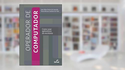 Capa de Operador de computador: como usar aplicativos de escritório, do autor Ivan Max Freire de Lacerda; Tasia Moura Cardoso do Vale