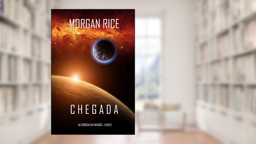 Chegada (As Crónicas da Invasão-Livro Dois), do autor Morgan Rice