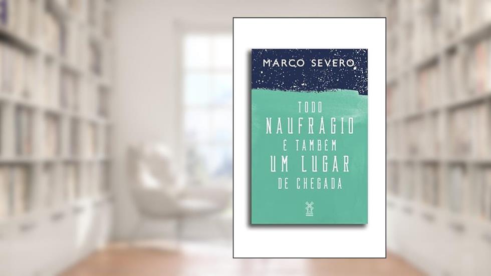 Todo naufrágio é também um lugar de chegada, do autor Marco Severo