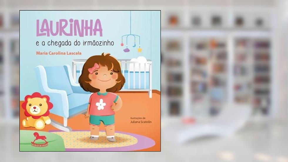 Laurinha e a Chegada do Irmãozinho, do autor Maria Carolina Lascala