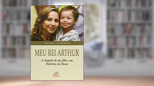 Capa de Meu rei Arthur: Chegada de um filho com síndrome de Down (A), do autor Lúcia Cyreno