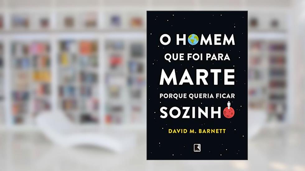 O homem que foi para Marte porque queria ficar sozinho, do autor David M. Barnett