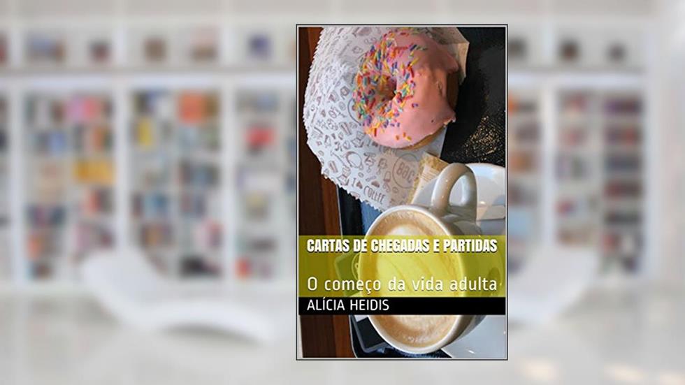 Cartas de Chegadas e Partidas: O começo da vida adulta, do autor Alícia Heidis