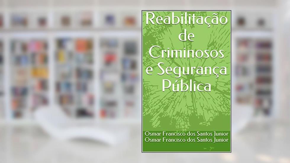 Reabilitação de Criminosos e Segurança Pública, do autor Osmar Francisco dos Santos Junior