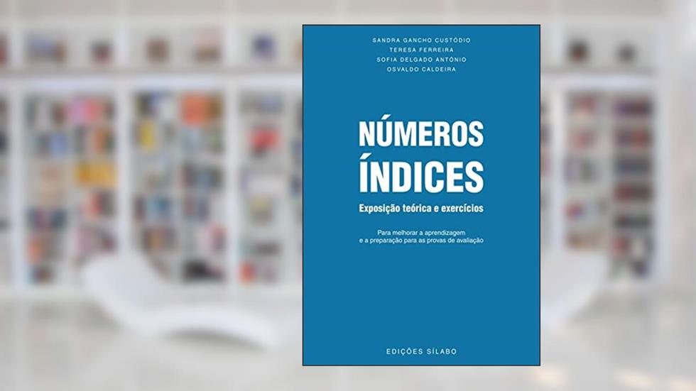 Números Índices, do autor Sandra Gancho Custódio; Teresa Ferreira; Sofia Delgado António; Osvaldo Caldeira
