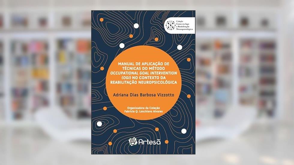 Manual de Aplicação de Técnicas do Método Occupational Goal Intervention (OGI) no Contexto da Reabilitação Neuropsicológica, do autor Adriana Dias Barbosa Vizzotto