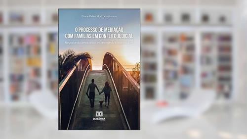 Capa de O processo de mediação com famílias em conflito judicial: negociando desacordos e construindo possibilidades, do autor Eliane Pelles Machado Amorim