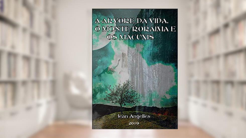 A Árvore da Vida, o Monte Roraima e os Macuxis, do autor Jean Angelles