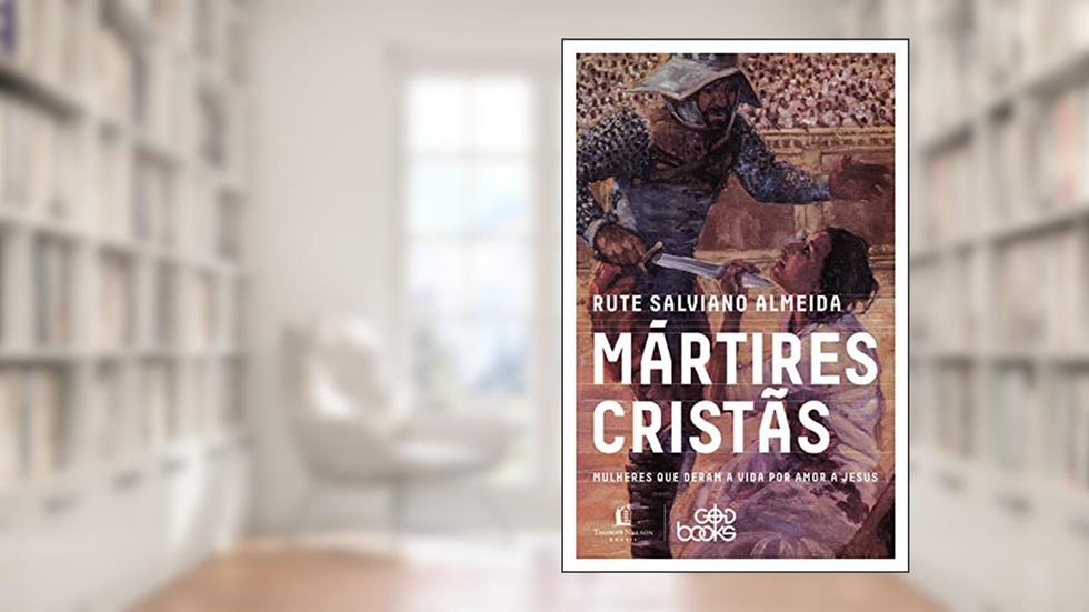 Mártires cristãs: Mulheres que deram a vida por amor a Jesus, do autor Rute Salviano Almeida