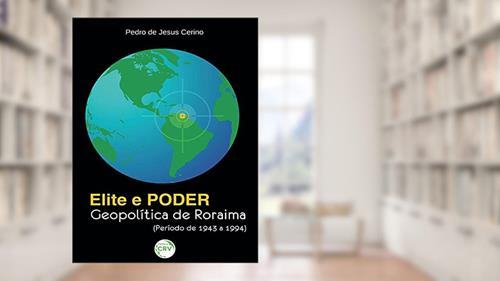 Capa de Elite e poder: geopolítica de roraima (período de 1943 a 1994), do autor Pedro de Jesus Cerino