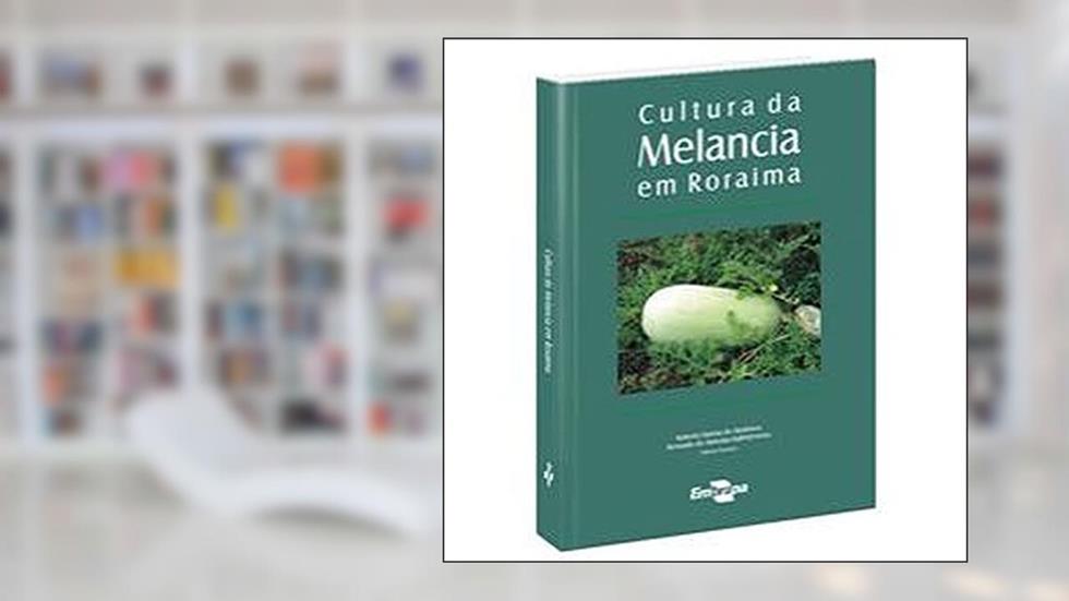 Cultura da Melancia em Roraima, do autor Admar Bezerra Alves; Alberto Luiz Marsaro Júnior; Bernardo de Almeida Halfeld Vieira