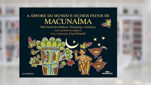 Capa de A Árvore do Mundo e Outros Feitos de Macunaíma: Mais Três Histórias Indígenas, do autor Ciça Fittipaldi
