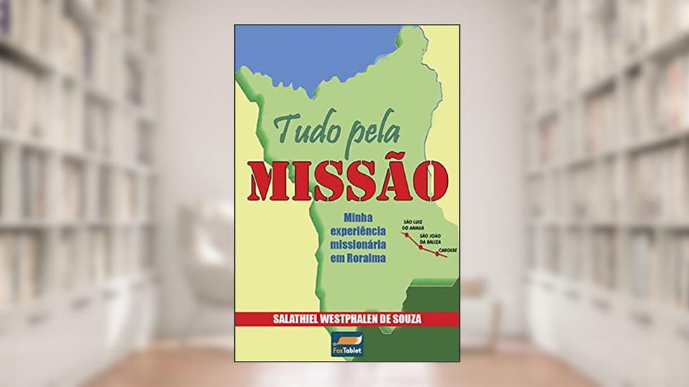 Tudo pela Missão: Minha experiência missionária em Roraima, do autor Salathiel de Souza