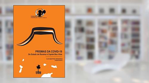 Capa de Prismas Da Covid-19: Do Estado De Roraima À Capital Boa Vista, do autor Elói Martins Senhoras (organizador)