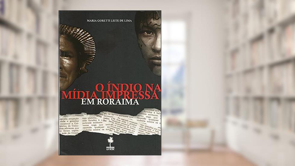 O Índio Na Mídia Impressa Em Roraima., do autor Maria Goretti Leite De Lima