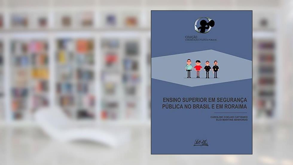 Ensino Superior Em Segurança Pública No Brasil E Em Roraima, do autor Caroline Coelho Cattaneo; Elói Martins Senhoras