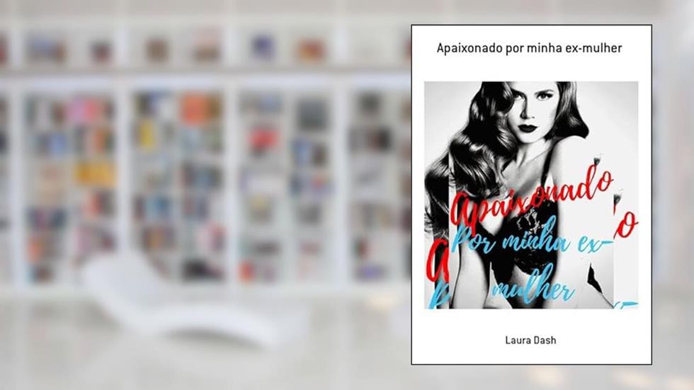 Apaixonado por Minha Ex-Mulher, do autor Laura Dash