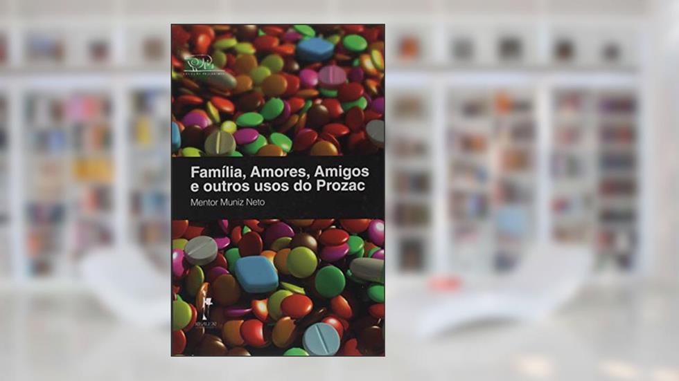 Família, Amores, Amigos e Outros Usos do Prozac, do autor Mentor Muniz Neto
