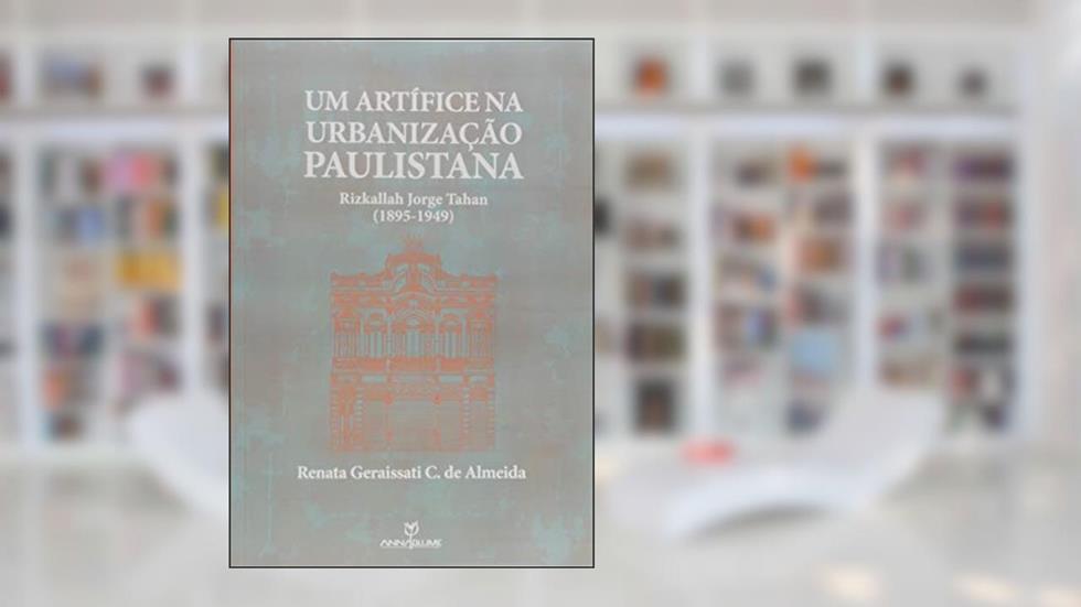Um Artífice na Urbanização Paulistana. Rizkallah Jorge Tahan. 1895-1949, do autor Renata Geraissati Castro de Almeida