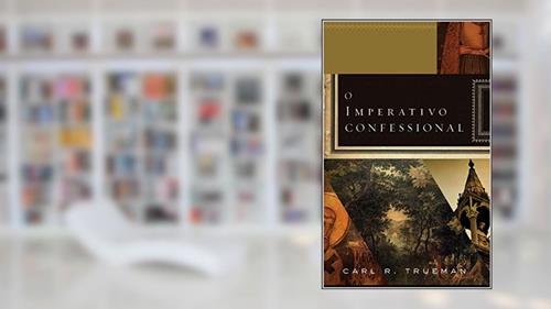 Capa de O imperativo confessional, do autor Carl R. Trueman