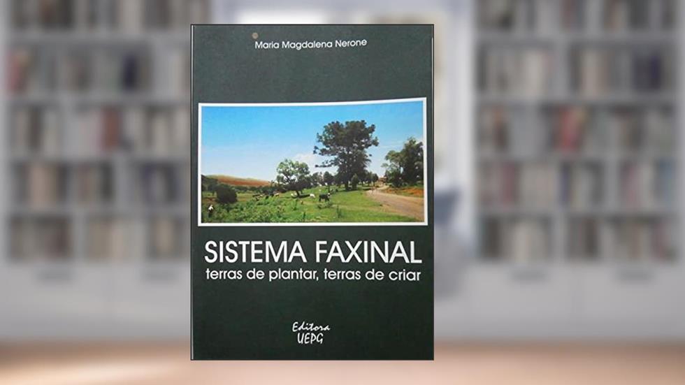 Sistema Faxinal: Terras De Plantar, Terras De Criar, do autor Maria Magdalena Nerone