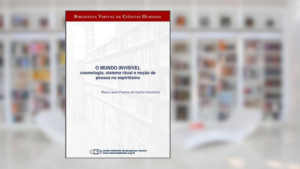 O mundo invisível: cosmologia, sistema ritual e noção de pessoa no espiritismo, do autor Maria Laura Viveiros de Castro Cavalcanti