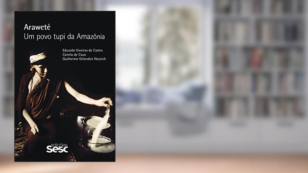 Araweté: Um povo tupi da Amazônia, do autor Eduardo Viveiros de Castro; Camila de Caux; Guilherme Orlandini Heurich