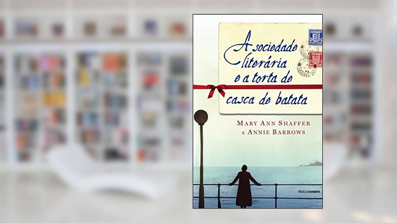 A sociedade literária e a torta de casca de batata, do autor Mary Ann Shaffer; Annie Barrows