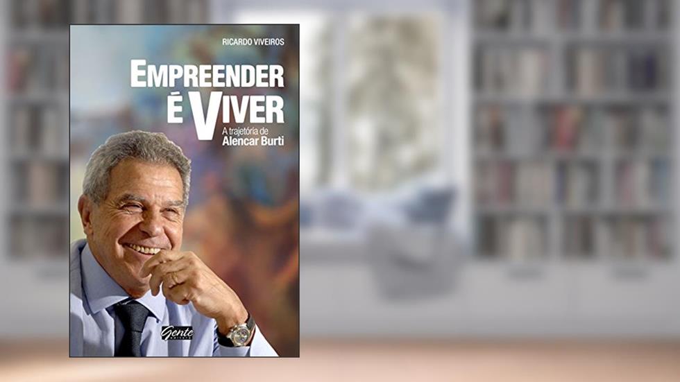 Empreender é viver: A trajetória de Alencar Burti, do autor Ricardo Viveiros