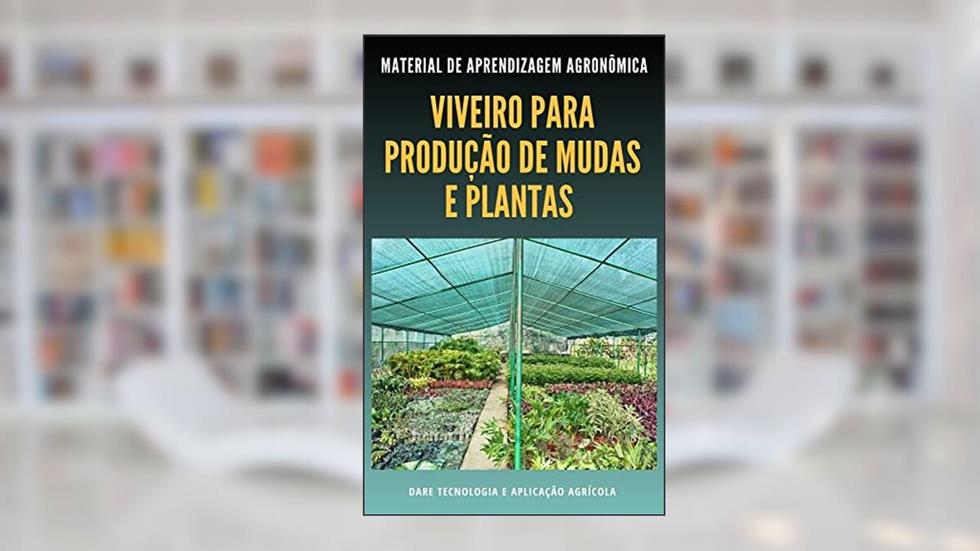 VIVEIRO PARA PRODUÇÃO DE PLANTAS E MUDAS | Toda a estrutura envolvida e a sua importância para a produção, do autor DARE AGRO
