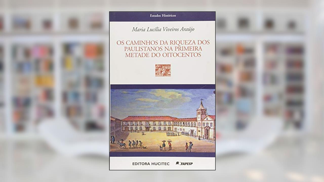 Caminhos Da Riqueza dos Paulistanos na Primeira Metade do Oitocentos: 61, do autor Maria Lucilia Viveiros Araujo