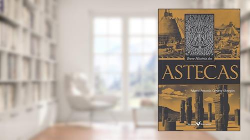 Capa de Breve História dos Astecas, do autor Marco Antonio Cervera Obregón