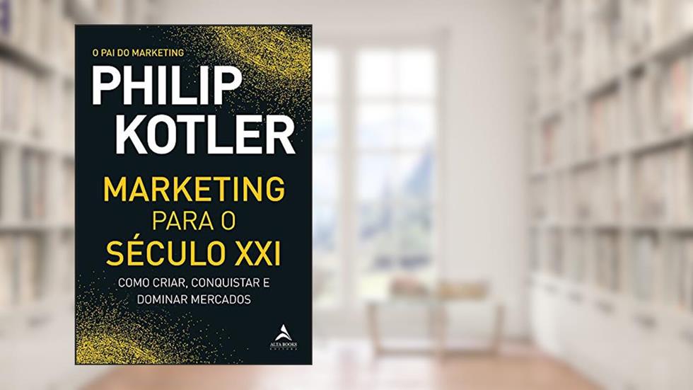 Marketing Para o Século XXI: Como Criar, Conquistar e Dominar Mercados, do autor Philip Kotler