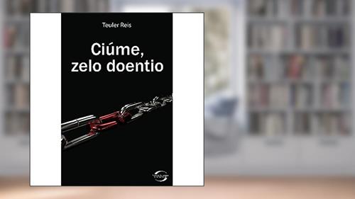 Capa de Ciume, Zelo Doentio, do autor Teuler Reis