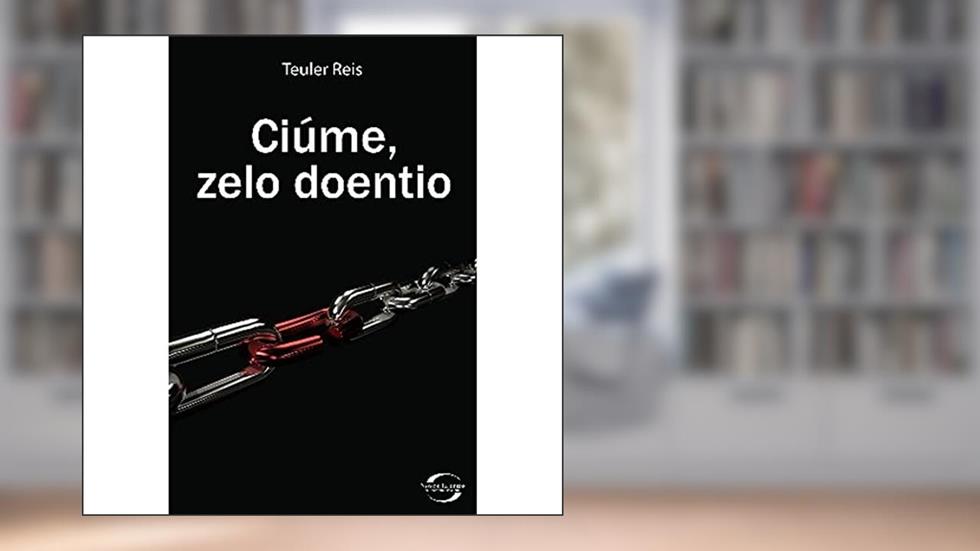 Ciume, Zelo Doentio, do autor Teuler Reis