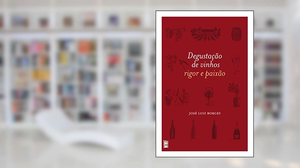 Degustação de vinhos: Rigor e paixão, do autor José Luiz Borges
