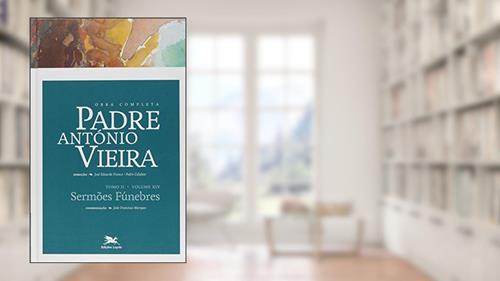 Capa de Obra completa Padre António Vieira - Tomo II - Volume XIV: Tomo II - Volume XIV: Sermões Fúnebres: 19, do autor António Vieira