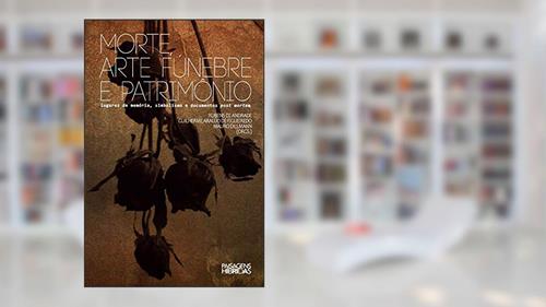 Capa de Morte, arte fúnebre e patrimônio lugares de memória, simbolismo e documentos post mortem, do autor Rubens de Andrade